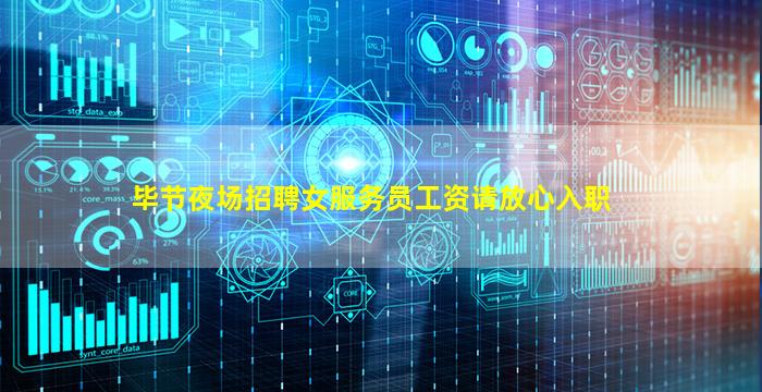 毕节夜场招聘女服务员工资请放心入职